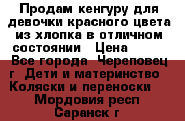 Продам кенгуру для девочки красного цвета из хлопка в отличном состоянии › Цена ­ 500 - Все города, Череповец г. Дети и материнство » Коляски и переноски   . Мордовия респ.,Саранск г.